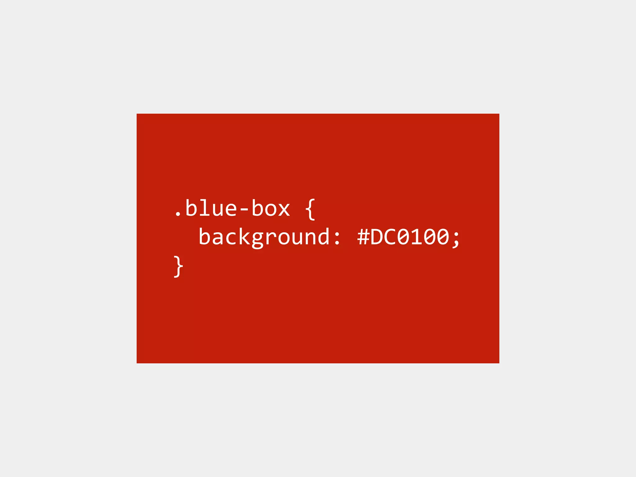 .blue-­‐box	
  {	
  	
  
	
  	
  background:	
  #DC0100;	
  	
  	
  
}
 