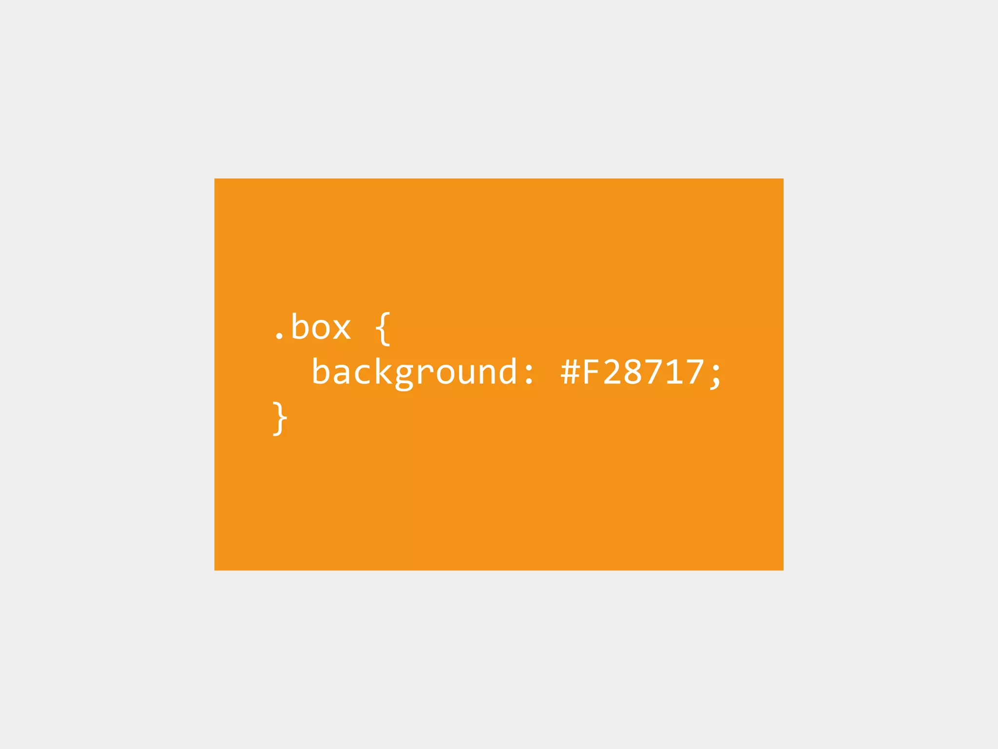 .box	
  {	
  	
  
	
  	
  background:	
  #F28717;	
  	
  	
  
}
 