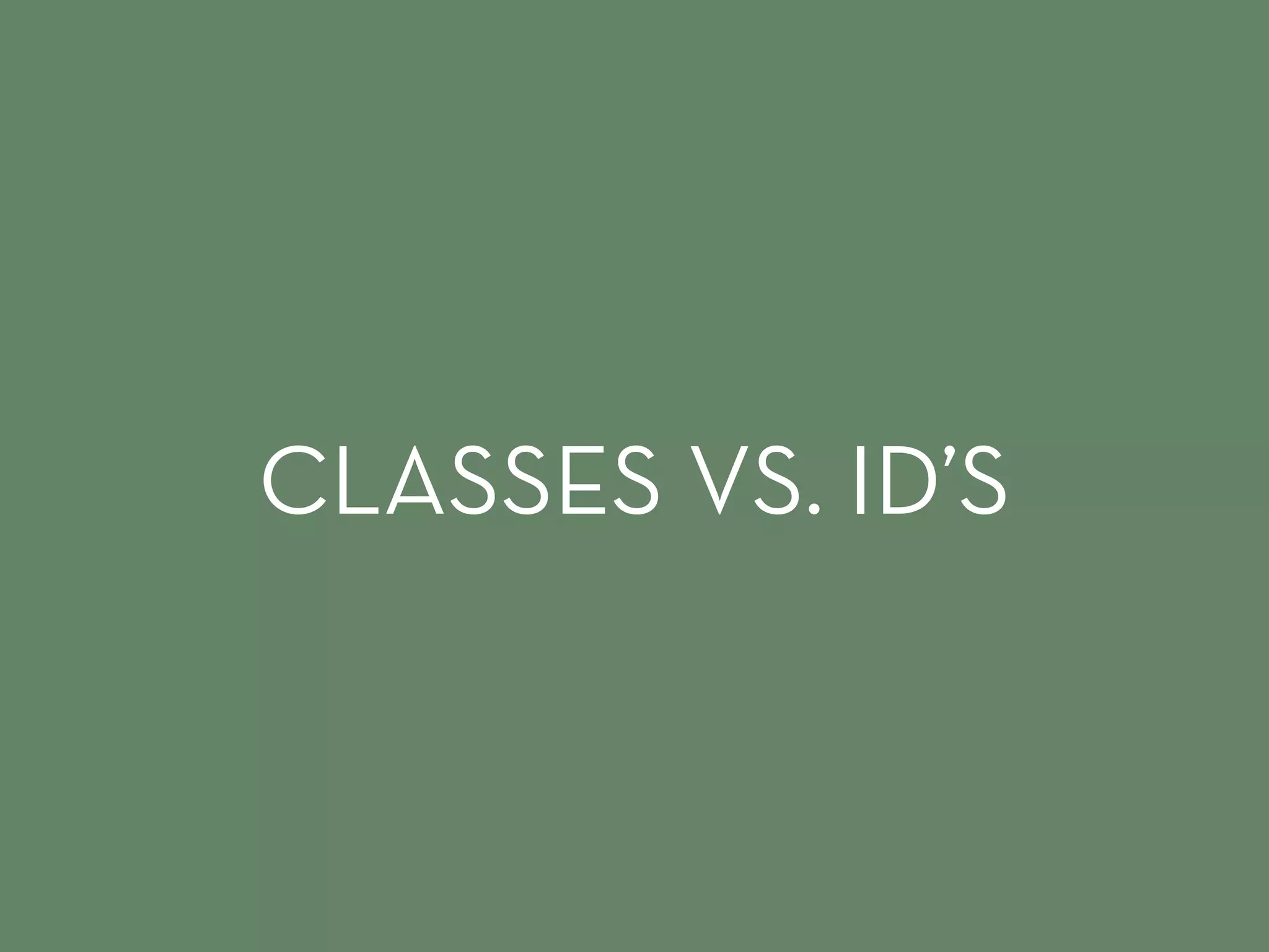 CLASSES VS. ID’S
 