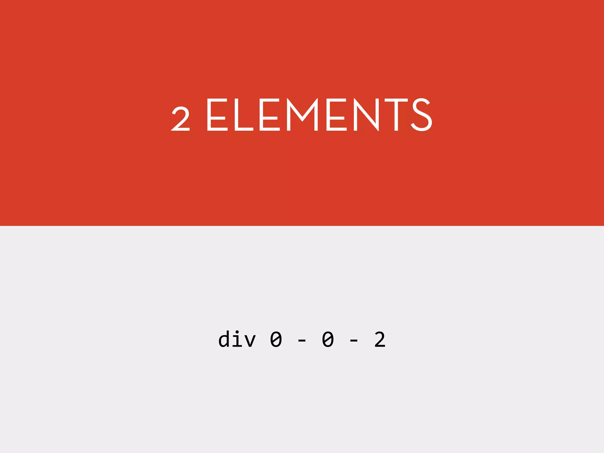 2 ELEMENTS
div	
  0	
  -­‐	
  0	
  -­‐	
  2
 