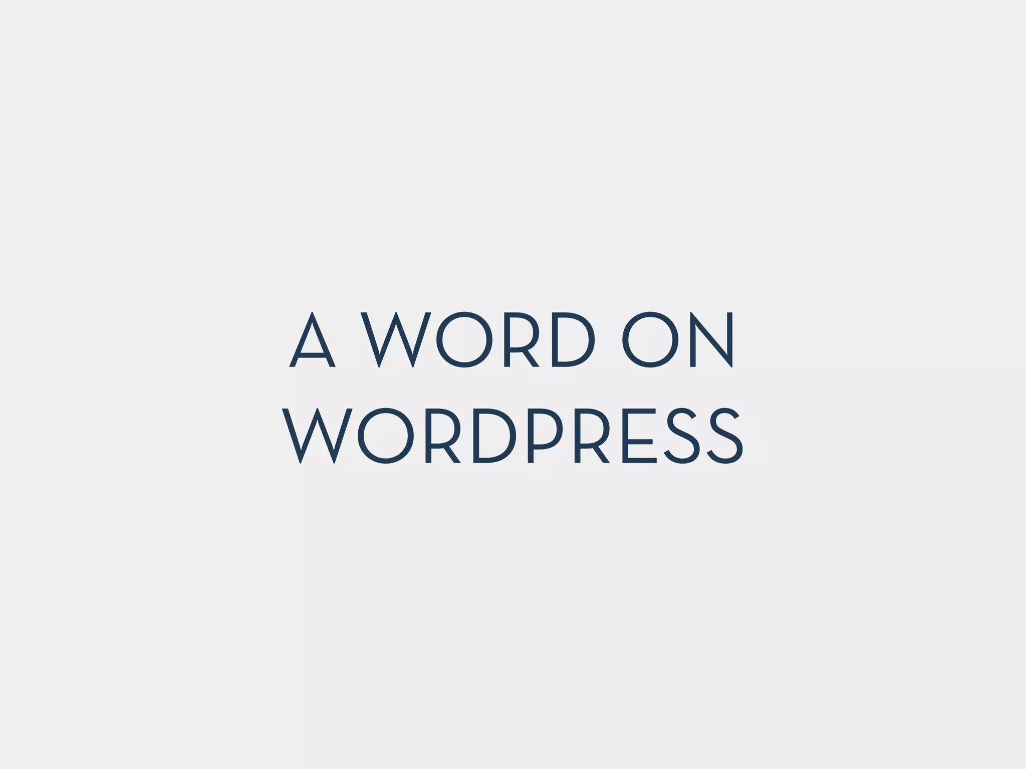 A WORD ON
WORDPRESS
 