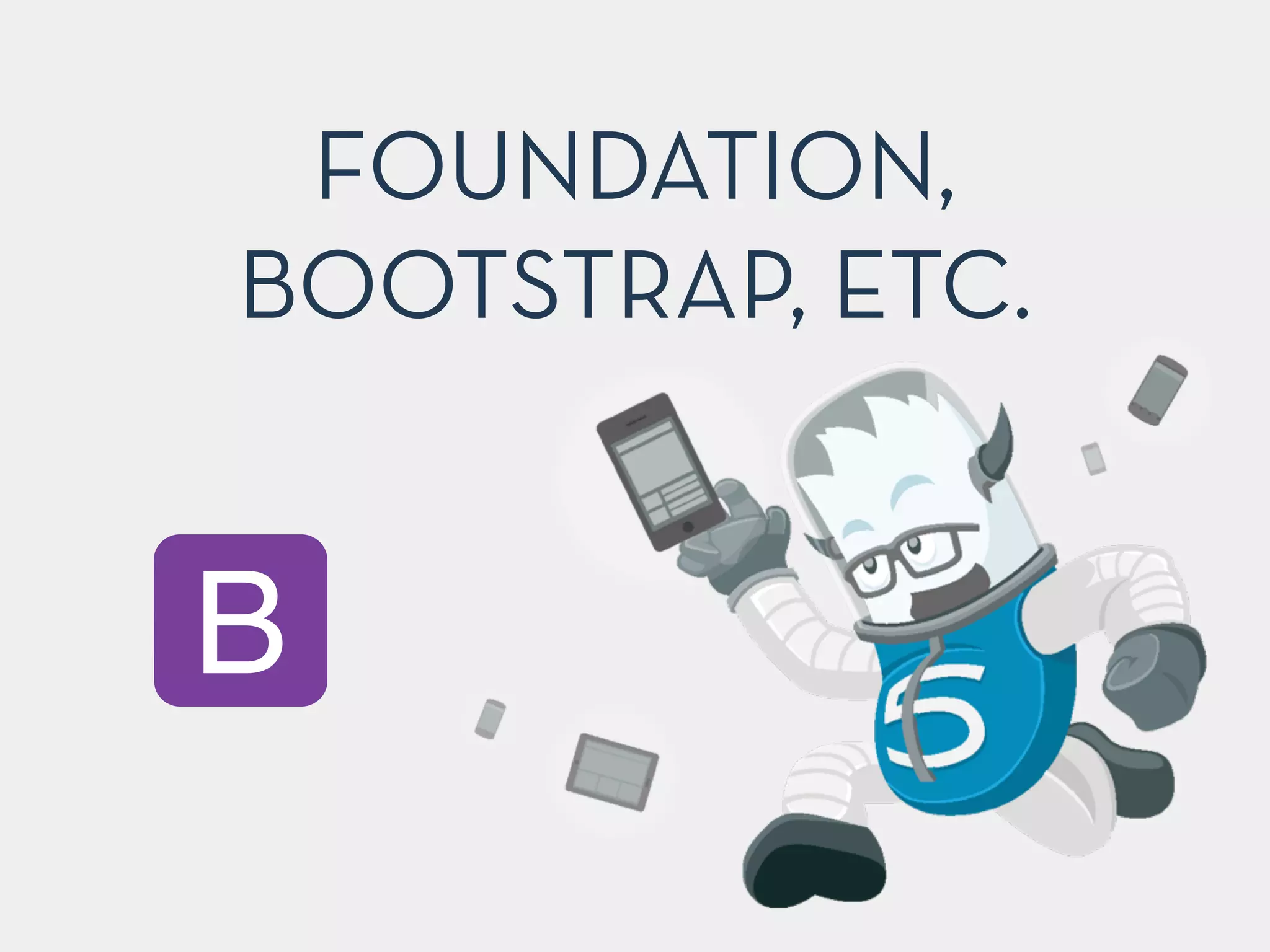 FOUNDATION,
BOOTSTRAP, ETC.
B
 