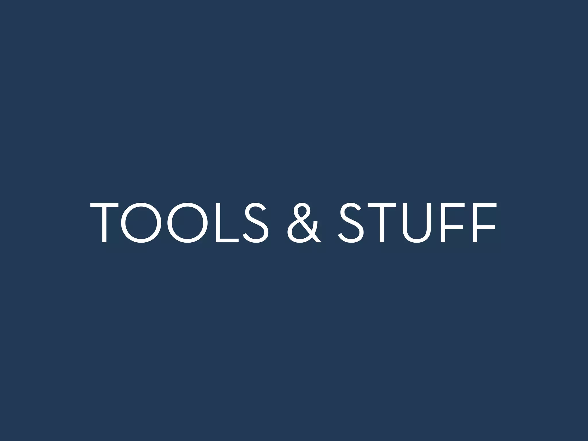 TOOLS & STUFF
 