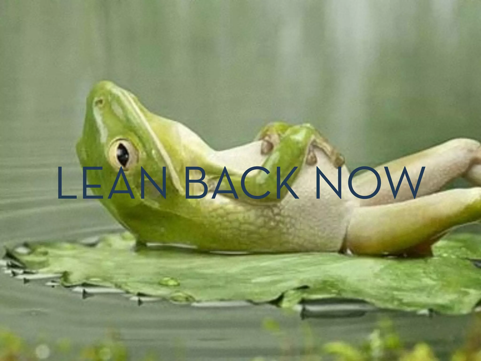 LEAN BACK NOW
 