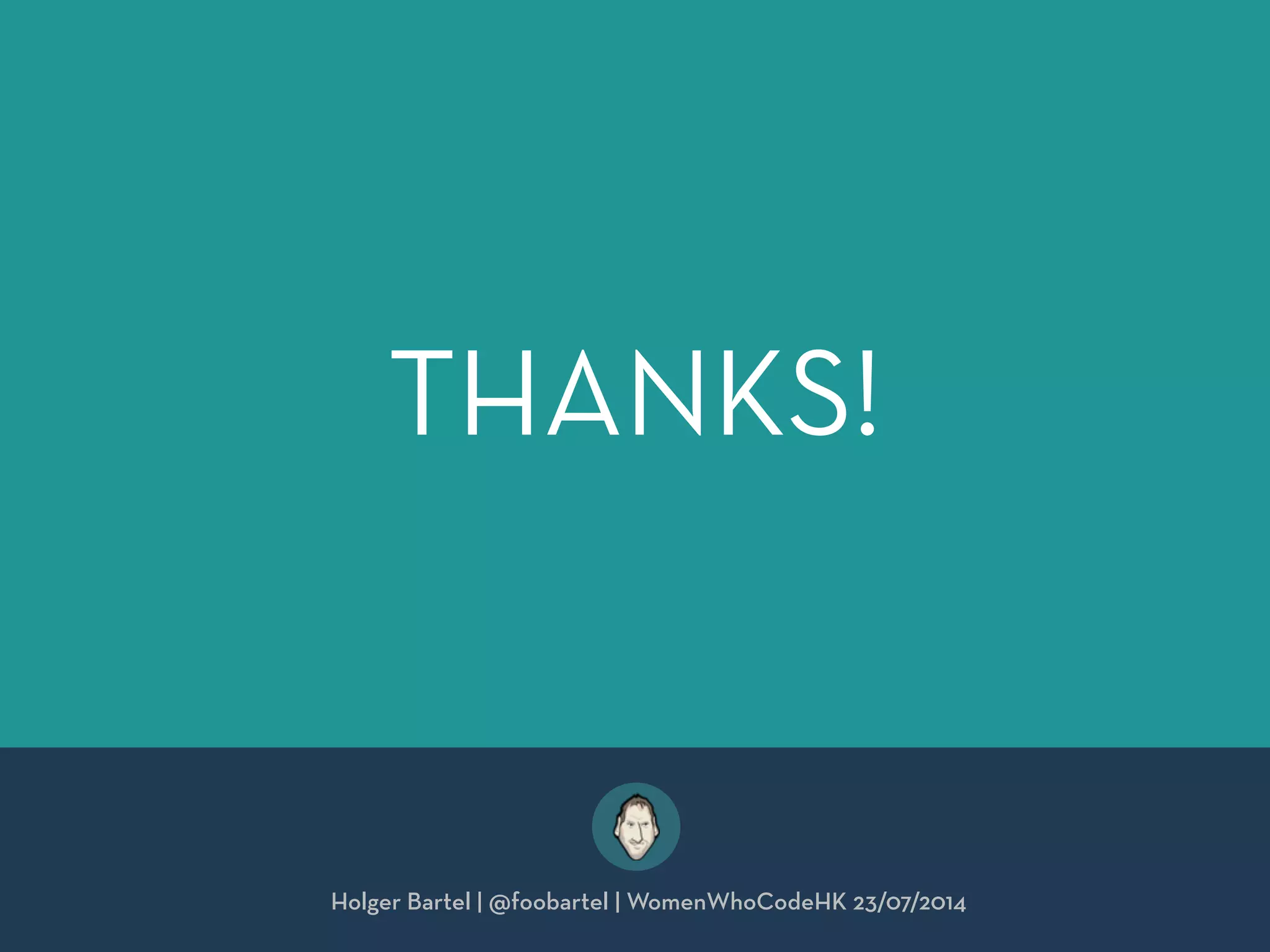 THANKS!
Holger Bartel | @foobartel | WomenWhoCodeHK 23/07/2014
 