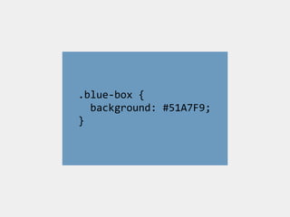 .blue-­‐box	
  {	
  	
  
	
  	
  background:	
  #51A7F9;	
  	
  	
  
}
 