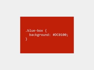 .blue-­‐box	
  {	
  	
  
	
  	
  background:	
  #DC0100;	
  	
  	
  
}
 