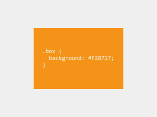 .box	
  {	
  	
  
	
  	
  background:	
  #F28717;	
  	
  	
  
}
 