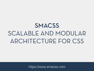 SMACSS
SCALABLE AND MODULAR
ARCHITECTURE FOR CSS
https://www.smacss.com
 