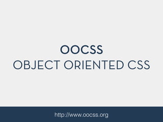 http://www.oocss.org
OOCSS
OBJECT ORIENTED CSS
 