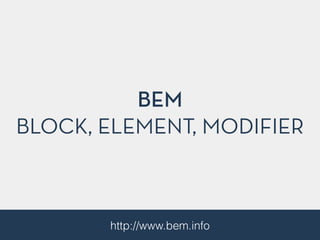 http://www.bem.info
BEM
BLOCK, ELEMENT, MODIFIER
 