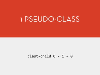 1 PSEUDO-CLASS
:last-­‐child	
  0	
  -­‐	
  1	
  -­‐	
  0
 