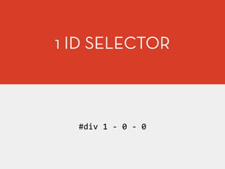 1 ID SELECTOR
#div	
  1	
  -­‐	
  0	
  -­‐	
  0
 