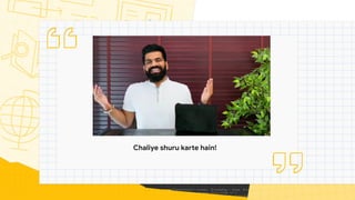 Chaliye shuru karte hain!
 