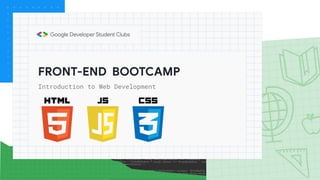 FRONT-END BOOTCAMP
Introduction to Web Development
 