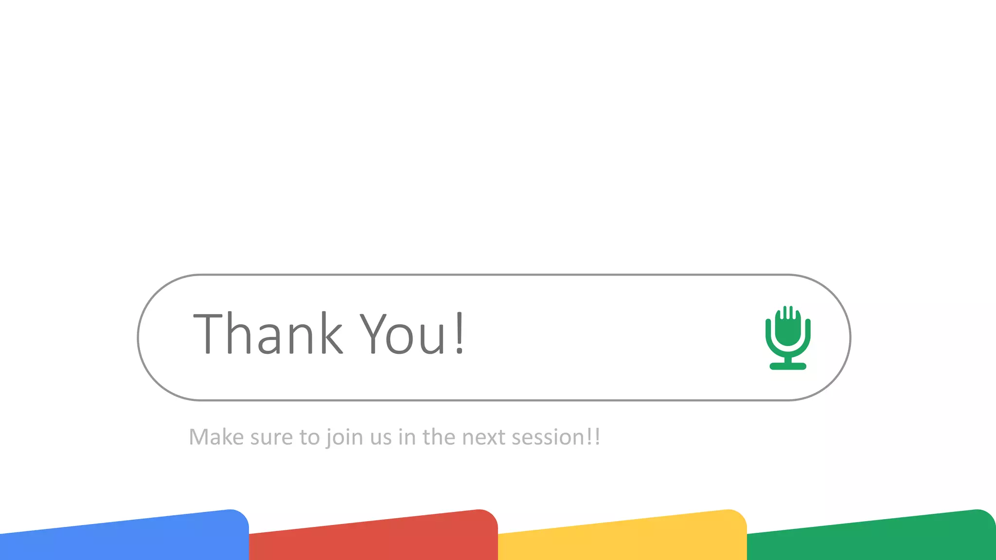 Make sure to join us in the next session!!
Thank You!
 