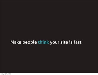 Make people think your site is fast




Friday, 22 April 2011
 