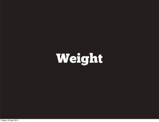 Weight



Friday, 22 April 2011
 