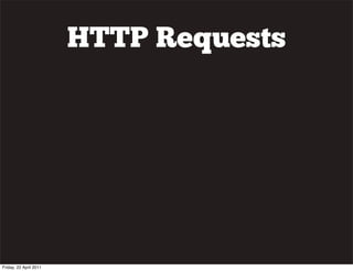 HTTP Requests




Friday, 22 April 2011
 