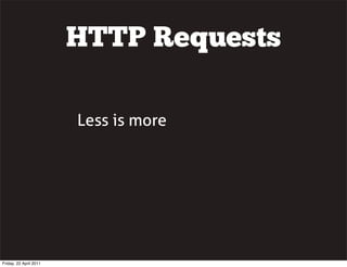 HTTP Requests

                        Less is more




Friday, 22 April 2011
 