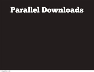 Parallel Downloads




Friday, 22 April 2011
 
