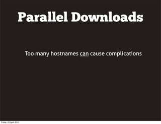 Parallel Downloads

                        Too many hostnames can cause complications




Friday, 22 April 2011
 