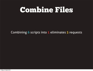 Combine Files

                    Combining 6 scripts into 1 eliminates 5 requests




Friday, 22 April 2011
 