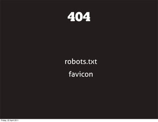 404


                        robots.txt
                         favicon




Friday, 22 April 2011
 
