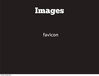 Images

                         favicon




Friday, 22 April 2011
 