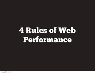 4 Rules of Web
                         Performance


Friday, 22 April 2011
 