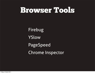 Browser Tools

                         Firebug
                         YSlow
                         PageSpeed
        ...