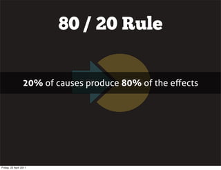 80 / 20 Rule


                              20%       80%
                  20% of causes produce 80% of the eﬀects




F...