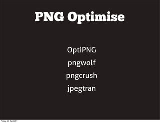 PNG Optimise

                            OptiPNG
                            pngwolf
                            pngcrush...