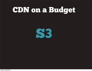 CDN on a Budget


                             S3

Friday, 22 April 2011
 