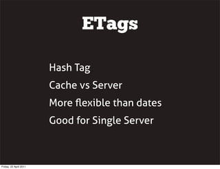 ETags

                        Hash Tag
                        Cache vs Server
                        More ﬂexible than ...