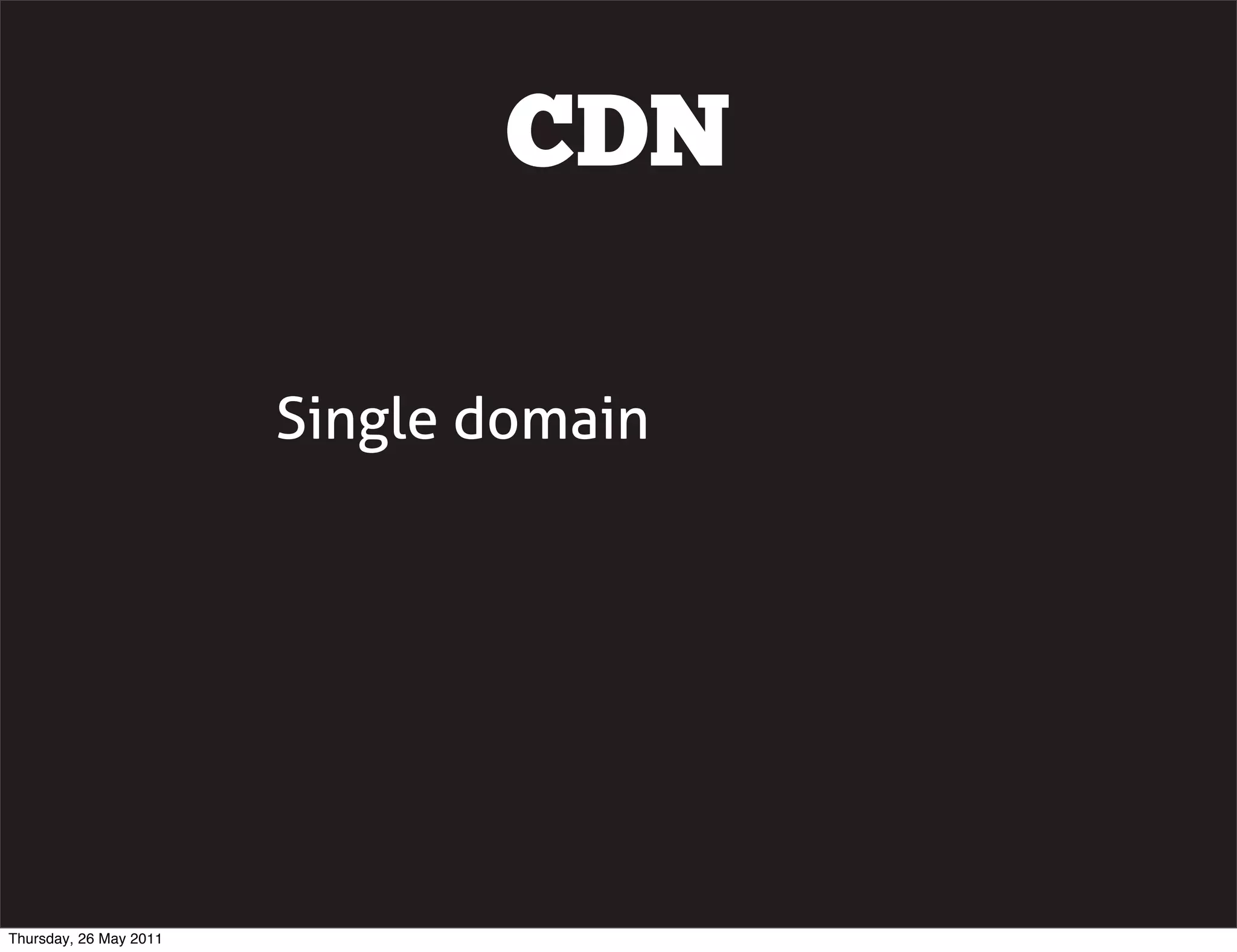 CDN

                        Single domain




Thursday, 26 May 2011
 