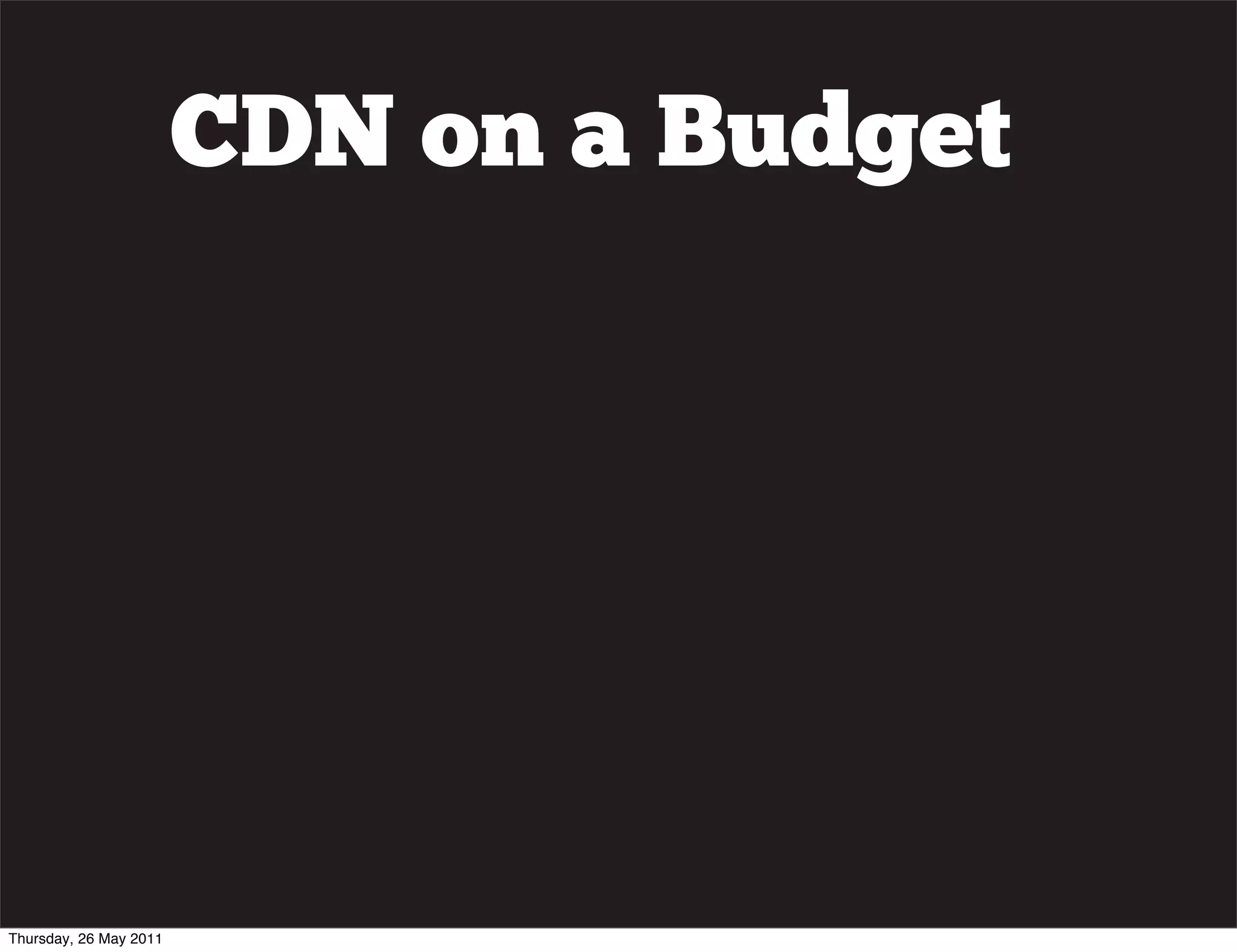 CDN on a Budget




Thursday, 26 May 2011
 