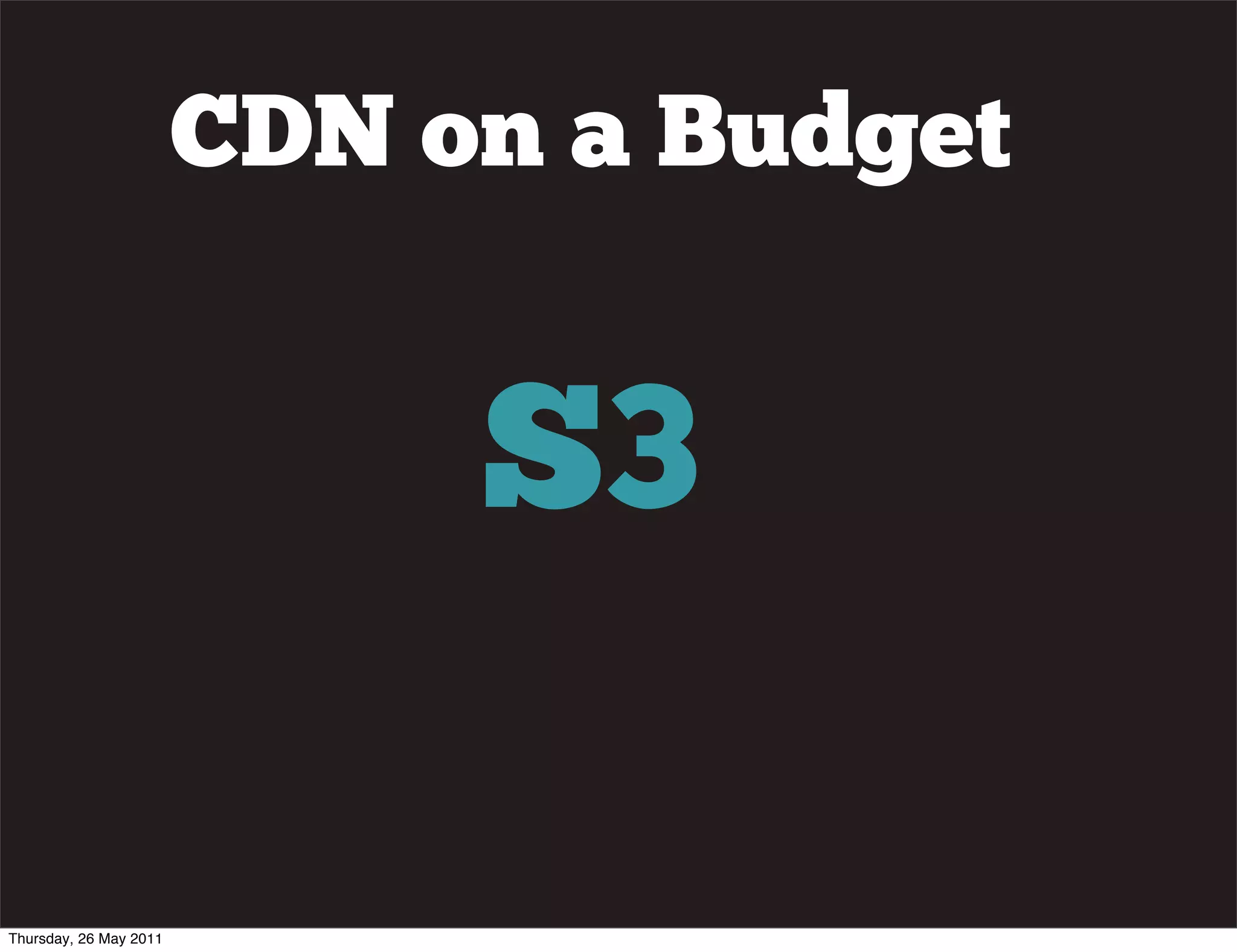 CDN on a Budget


                             S3

Thursday, 26 May 2011
 