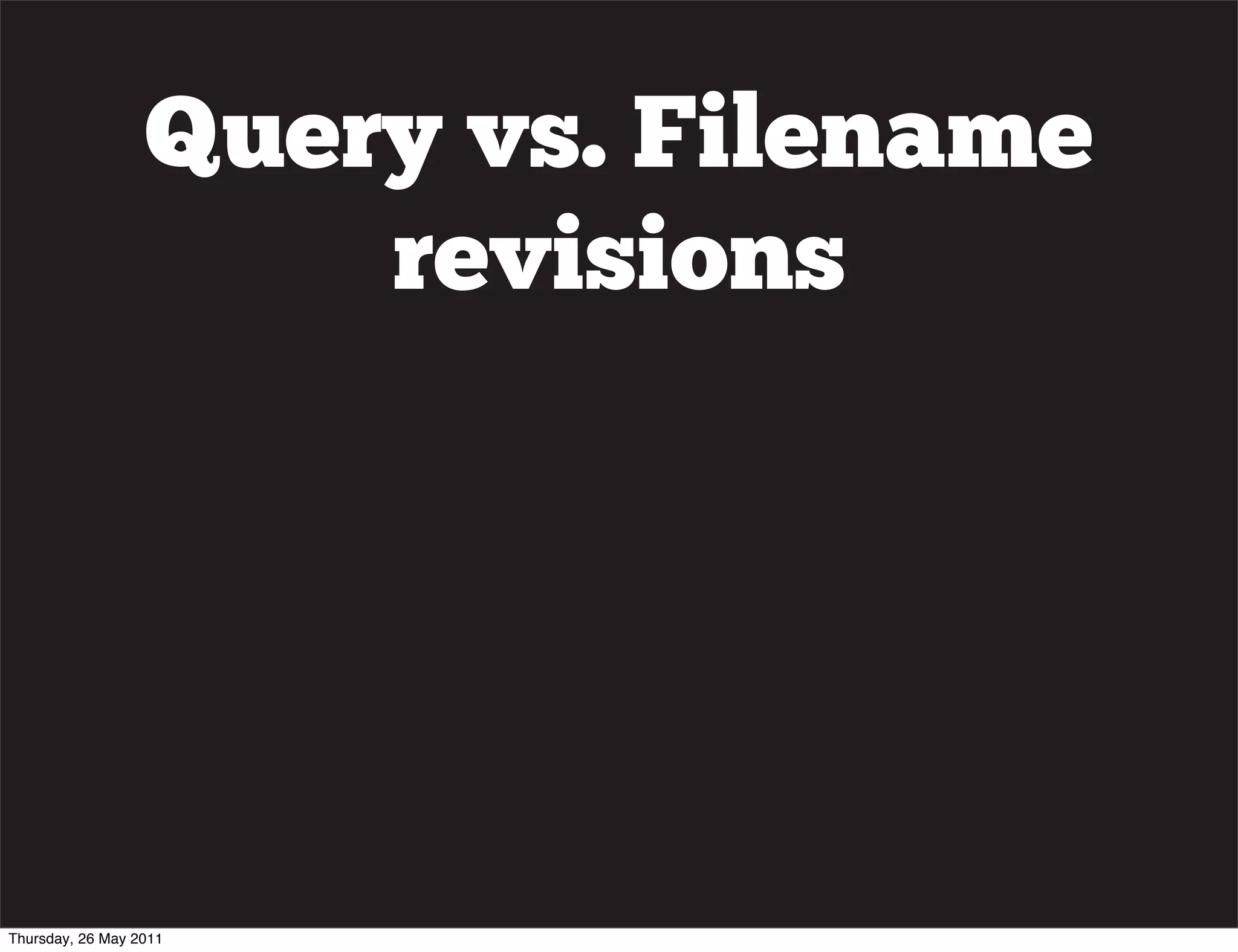 Query vs. Filename
                      revisions




Thursday, 26 May 2011
 