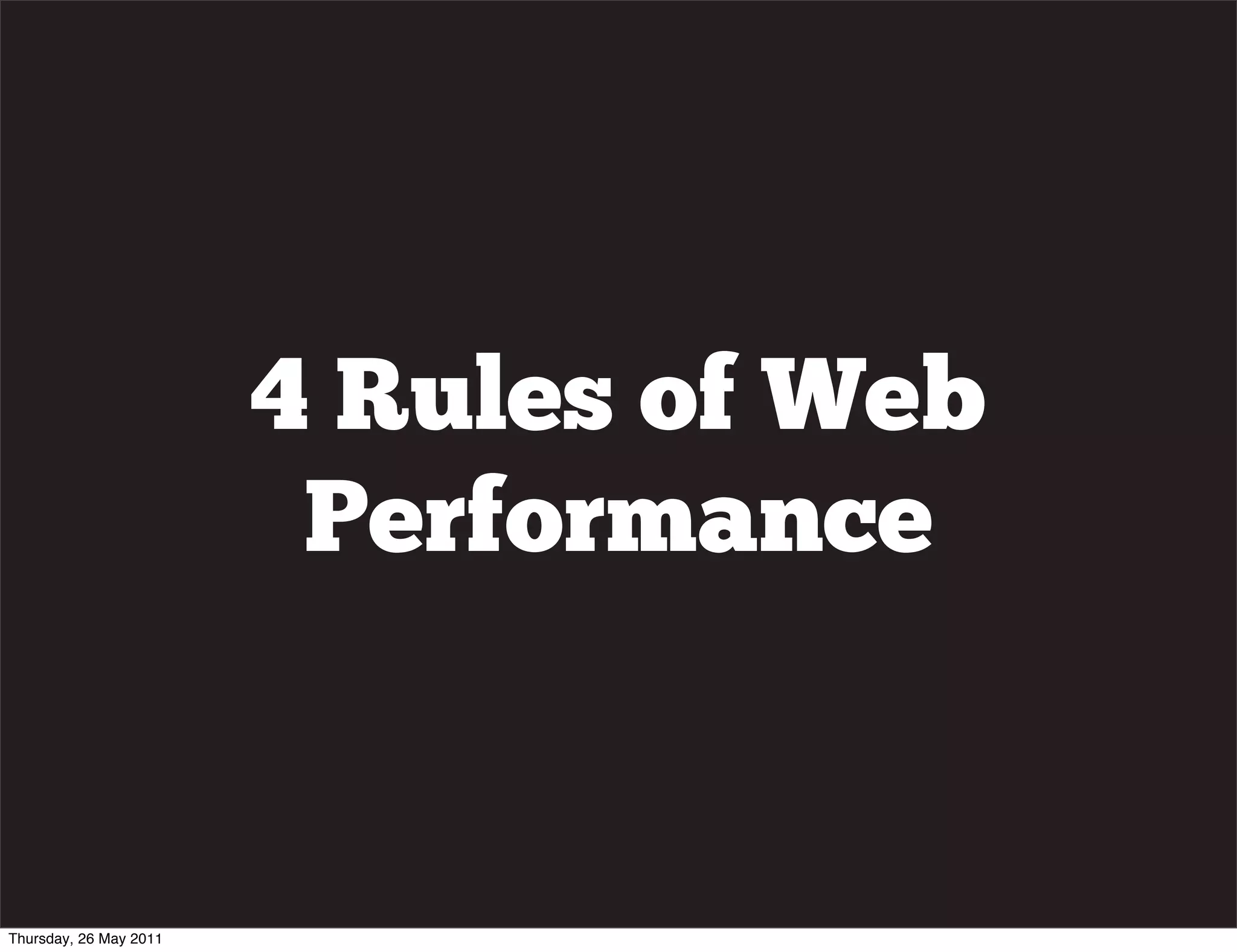 4 Rules of Web
                         Performance


Thursday, 26 May 2011
 