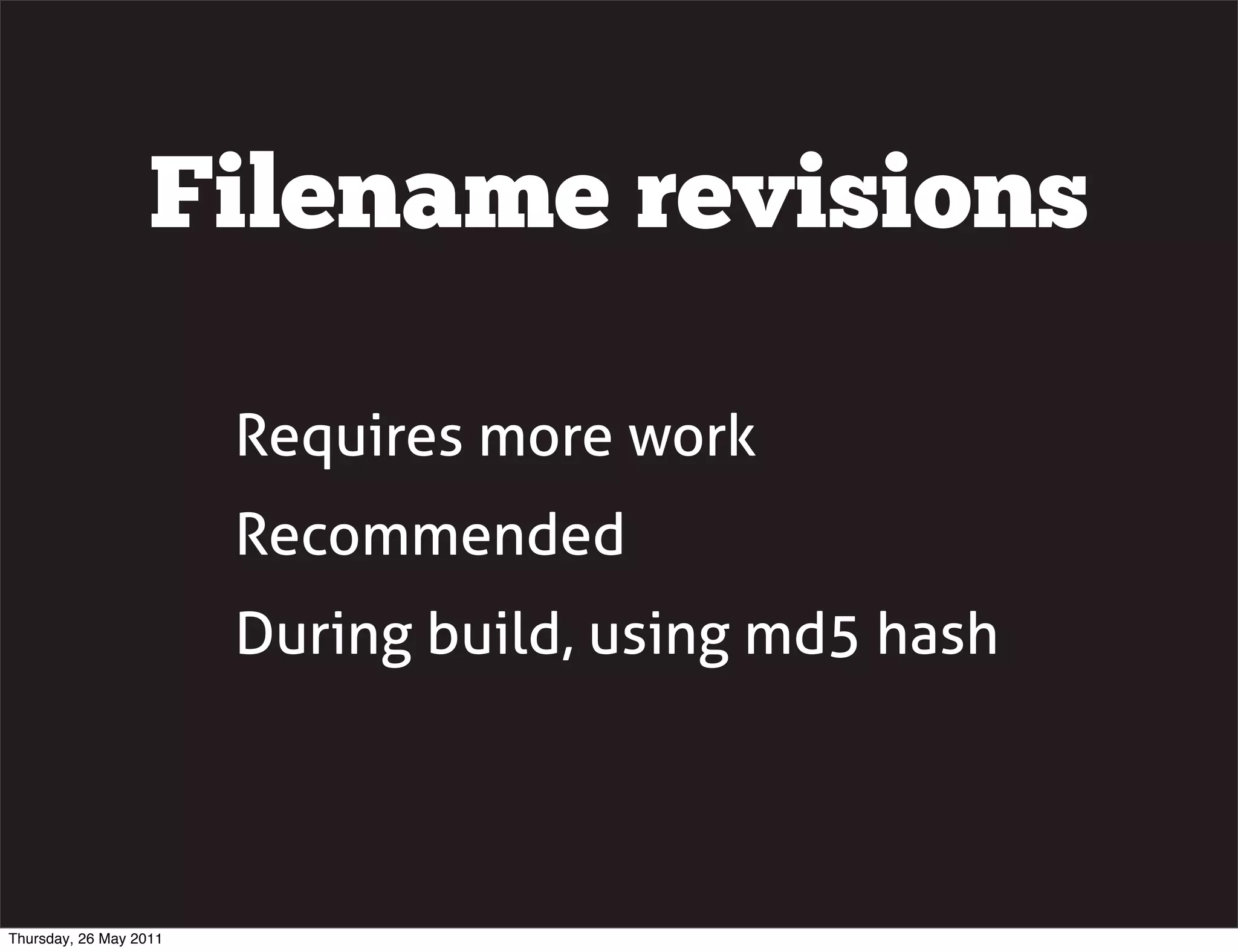 Filename revisions

                        Requires more work
                        Recommended
                        During build, using md5 hash




Thursday, 26 May 2011
 