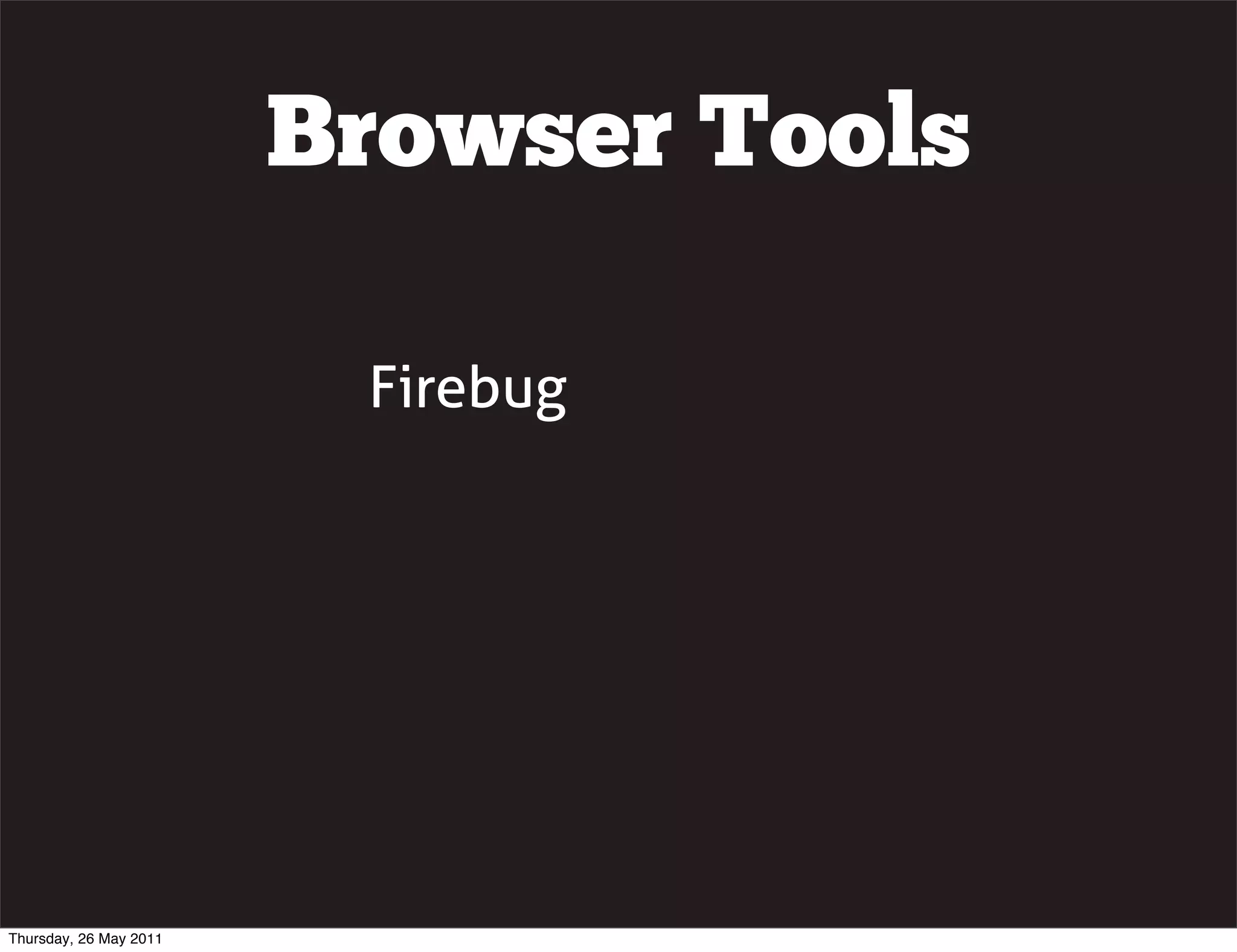 Browser Tools

                         Firebug




Thursday, 26 May 2011
 