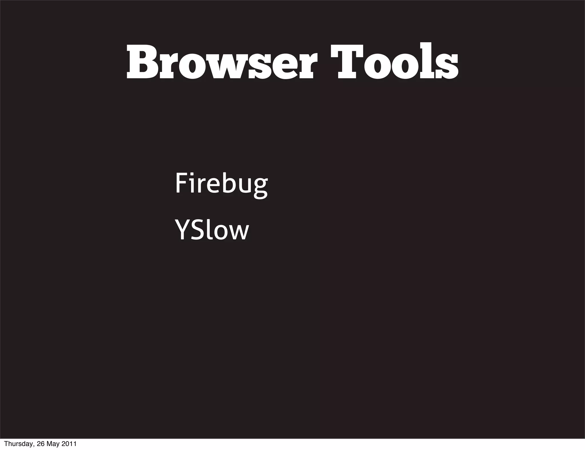 Browser Tools

                         Firebug
                         YSlow




Thursday, 26 May 2011
 