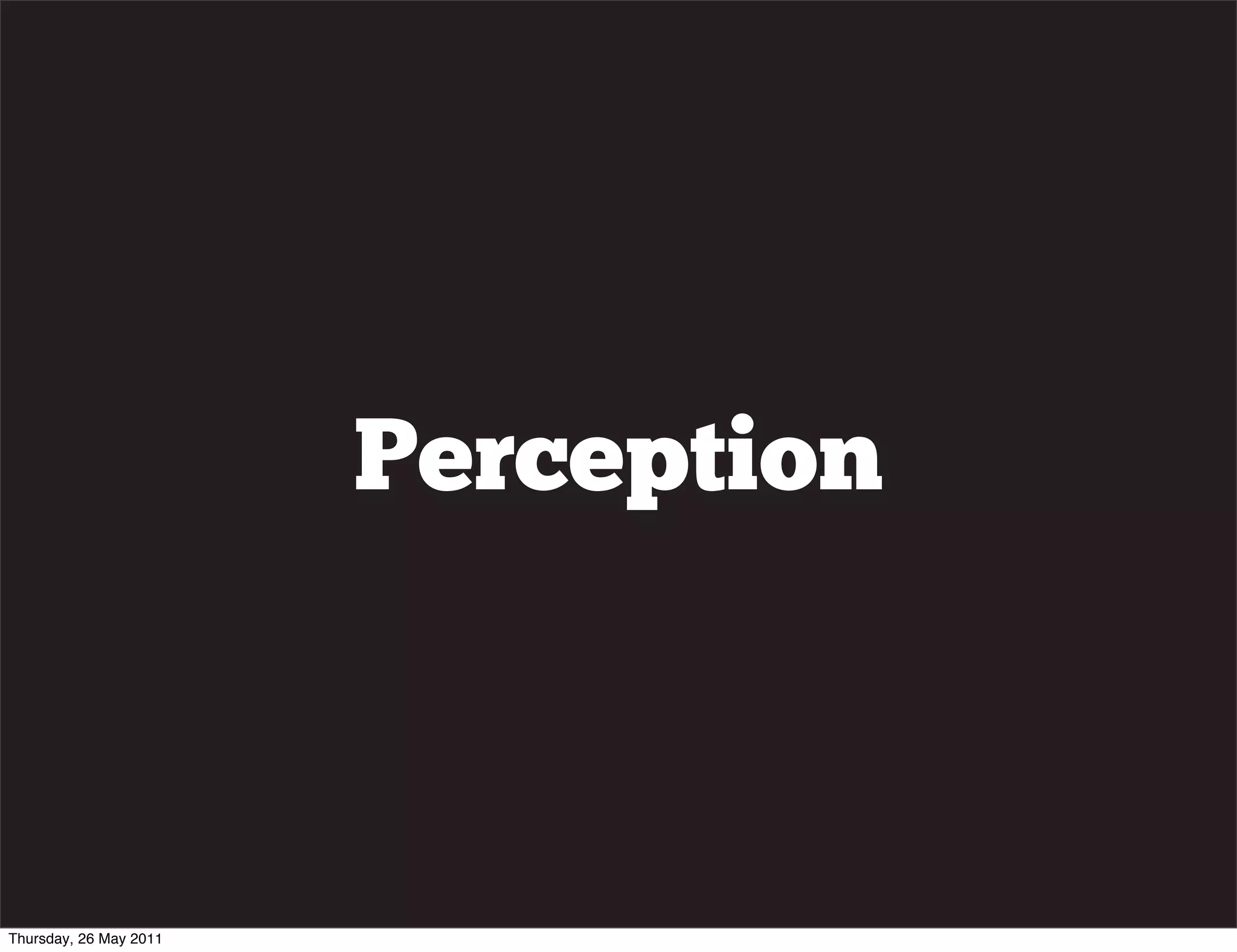 Perception



Thursday, 26 May 2011
 