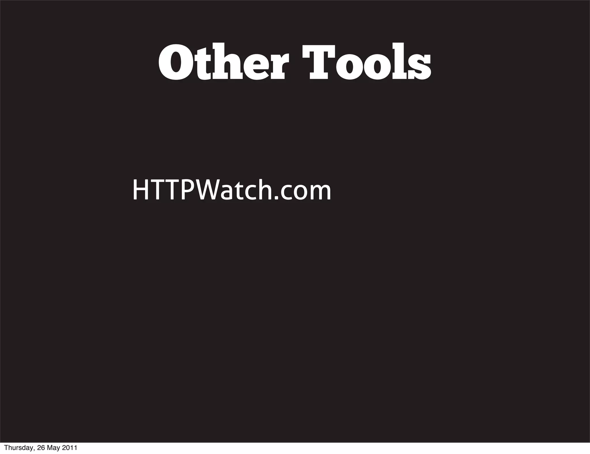 Other Tools

                        HTTPWatch.com




Thursday, 26 May 2011
 