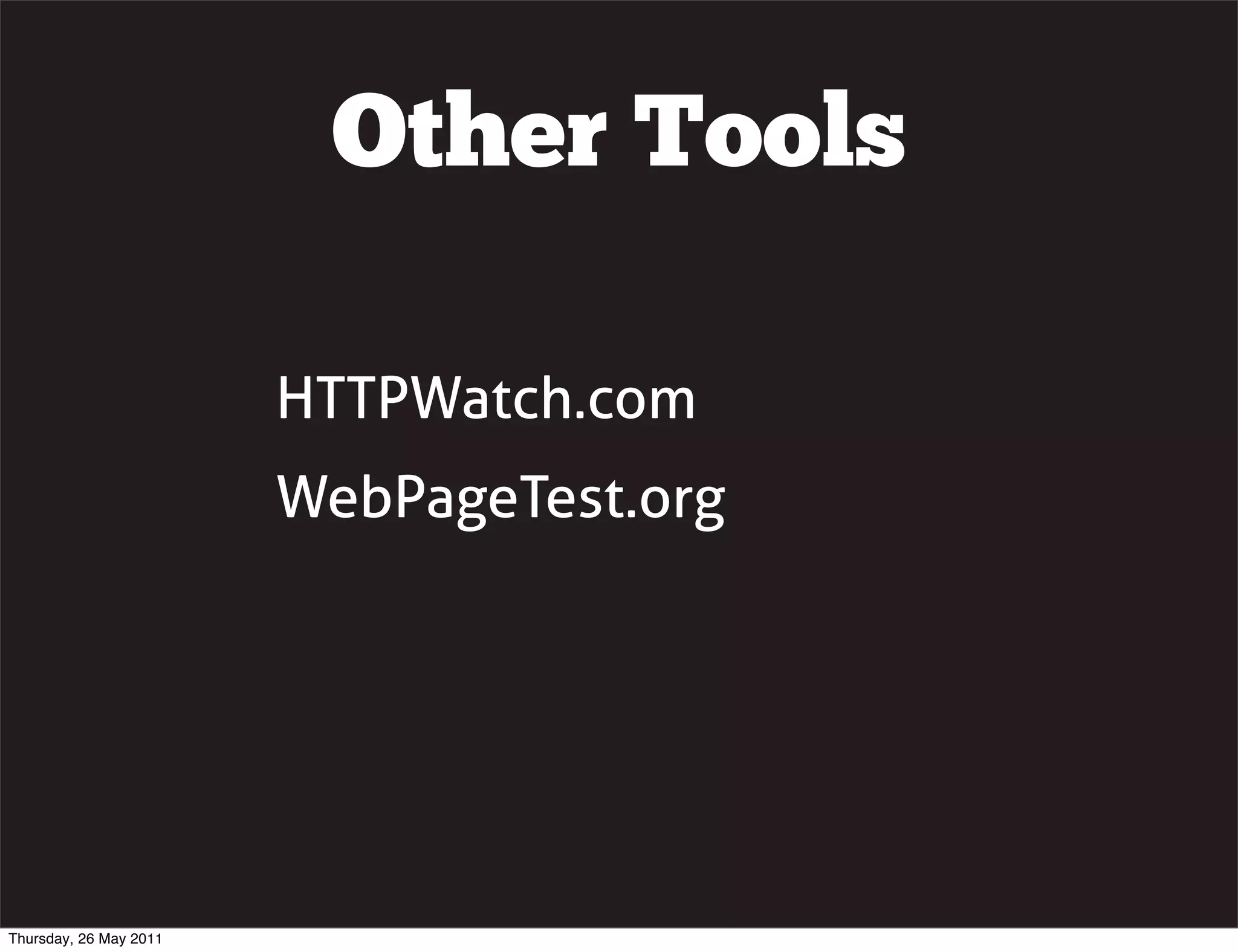 Other Tools

                        HTTPWatch.com
                        WebPageTest.org




Thursday, 26 May 2011
 