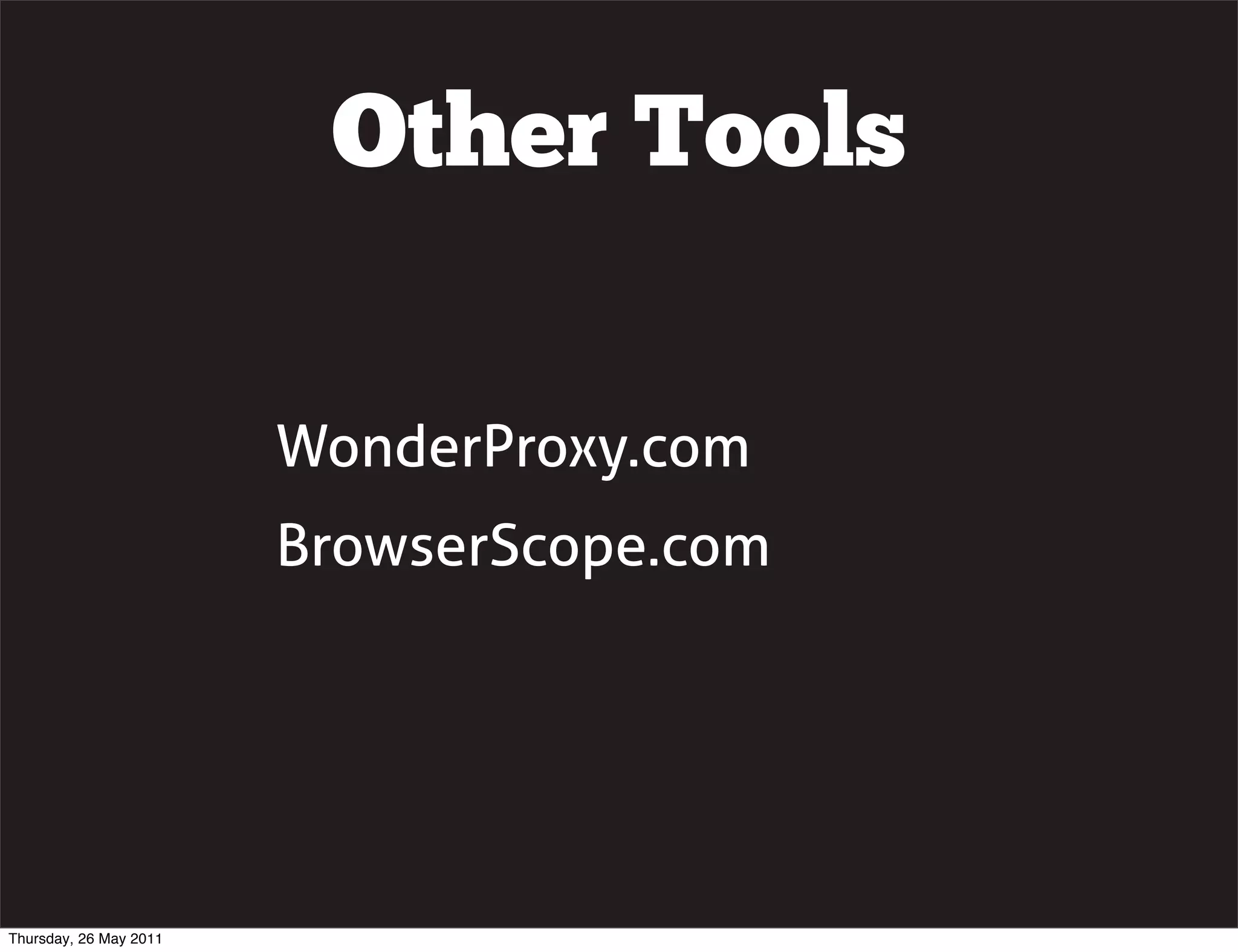 Other Tools

                        WonderProxy.com
                        BrowserScope.com




Thursday, 26 May 2011
 