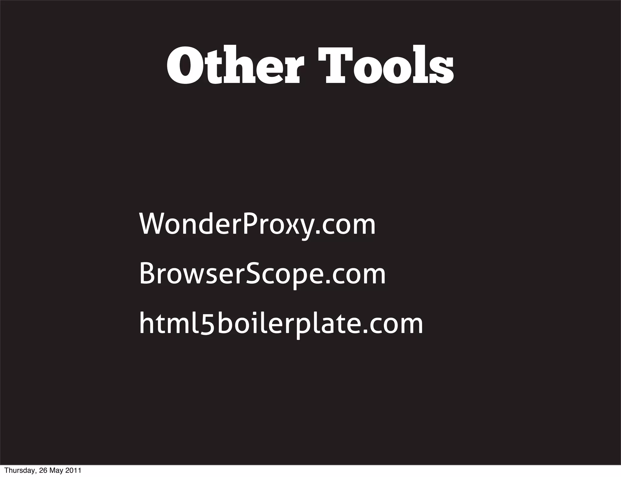 Other Tools

                        WonderProxy.com
                        BrowserScope.com
                        html5boilerplate.com



Thursday, 26 May 2011
 