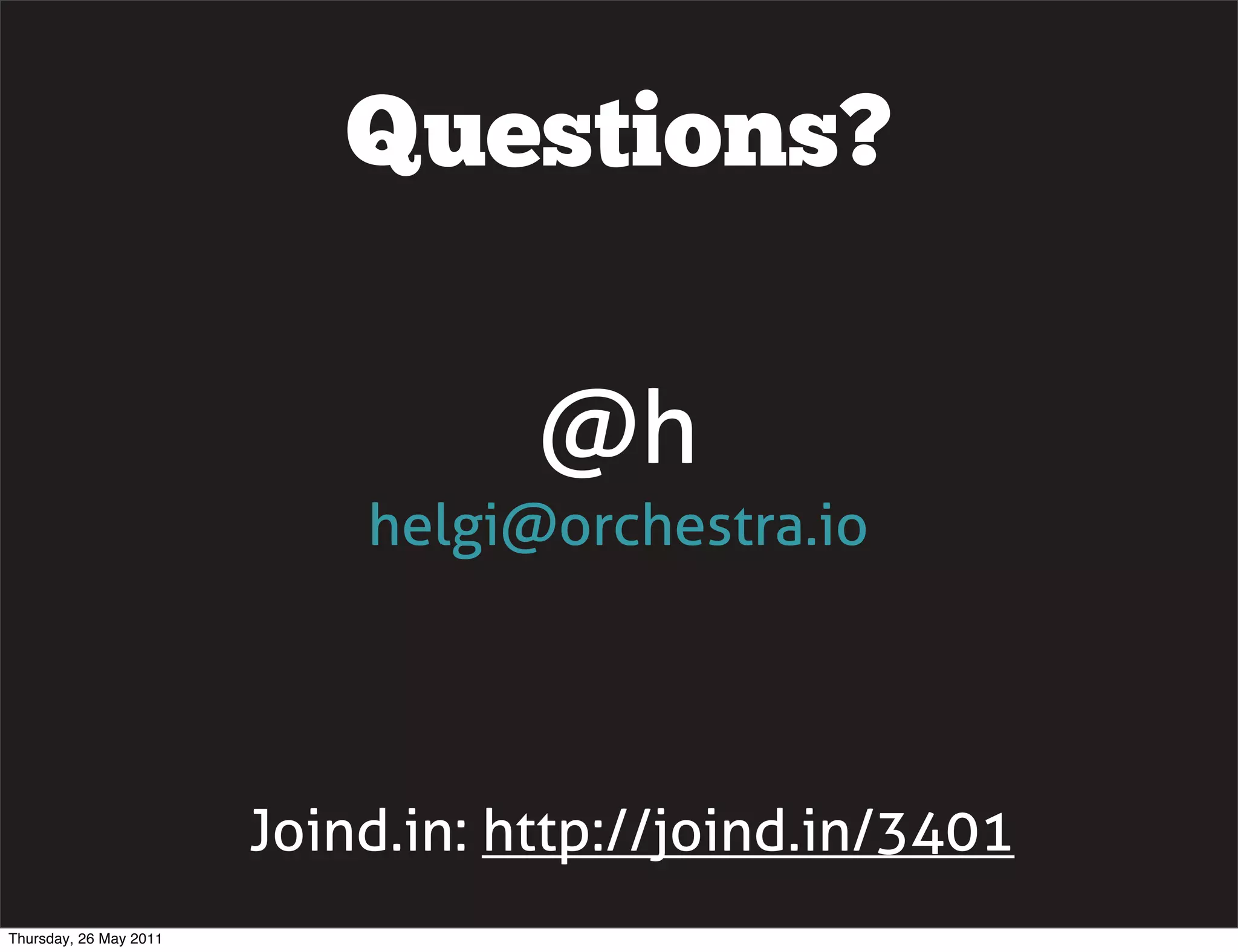 Questions?

                                   @h
                            helgi@orchestra.io




                        Joind.in: http://joind.in/3401
Thursday, 26 May 2011
 