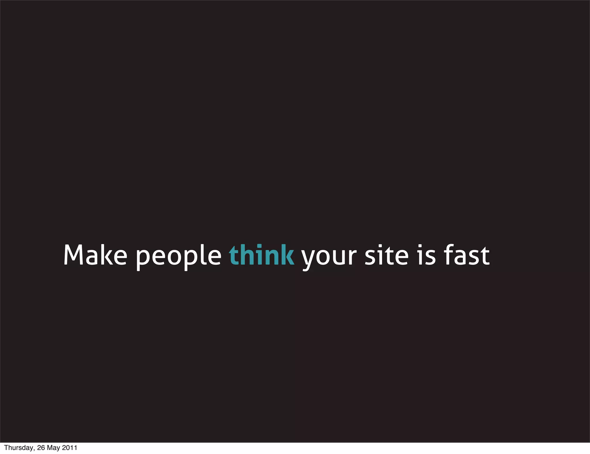 Make people think your site is fast




Thursday, 26 May 2011
 